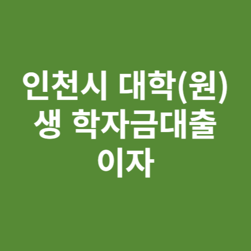 인천시 대학(원)생 학자금대출 이자 신청방법