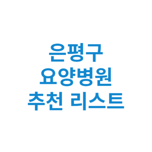 은평구 요양병원 추천 비용 가격 등급 리스트 정리