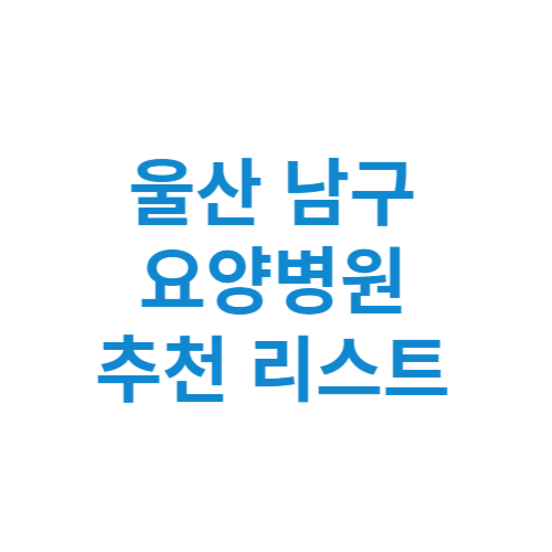 울산 남구 요양병원 추천 비용 가격 등급 리스트 정리