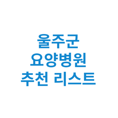 울산 울주군 요양병원 추천 비용 가격 등급 리스트 정리