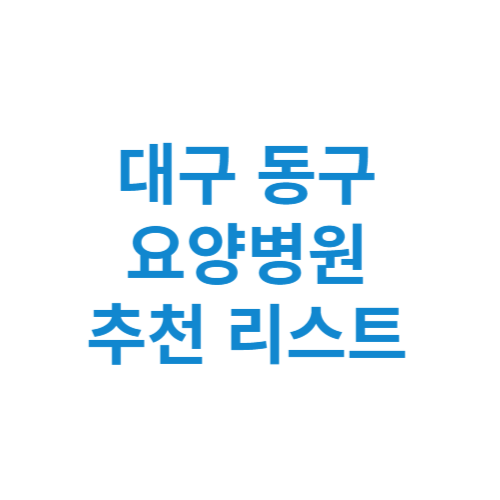 대구 동구 요양병원 추천 비용 가격 등급 리스트 정리