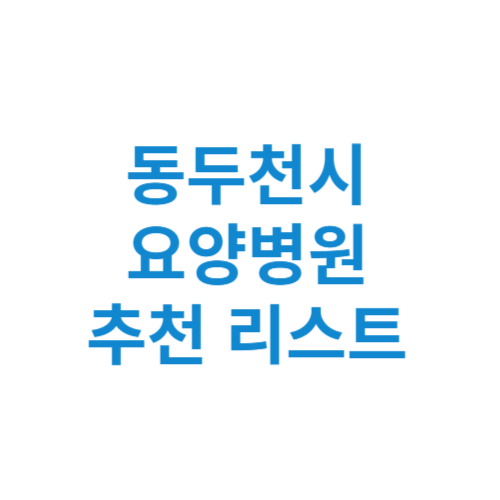 동두천시 요양병원 추천 비용 가격 등급 리스트 정리