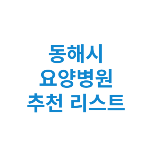 동해시 요양병원 추천 비용 가격 등급 리스트 정리