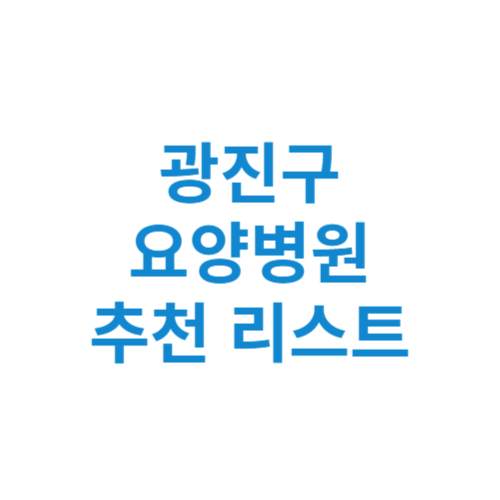 광진구 요양병원 추천 비용 가격 등급 리스트 정리