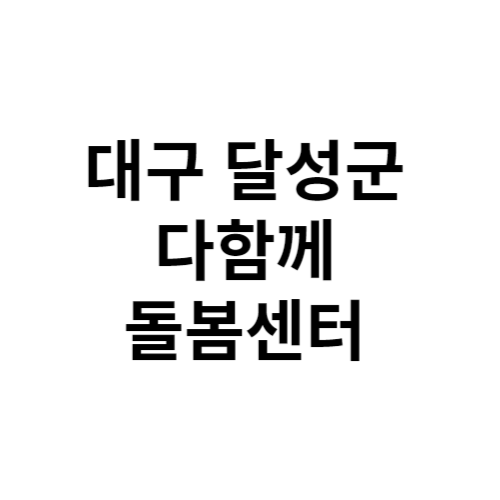 대구 달성군 다함께돌봄센터 전화번호 위치 주소 신청 홈페이지