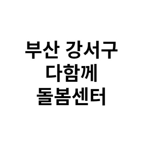 부산 강서구 다함께돌봄센터 전화번호 위치 주소 신청 홈페이지