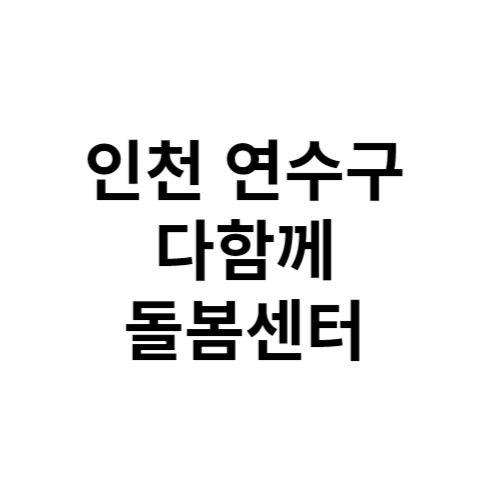 인천 연수구 다함께돌봄센터 전화번호 위치 주소 신청 홈페이지