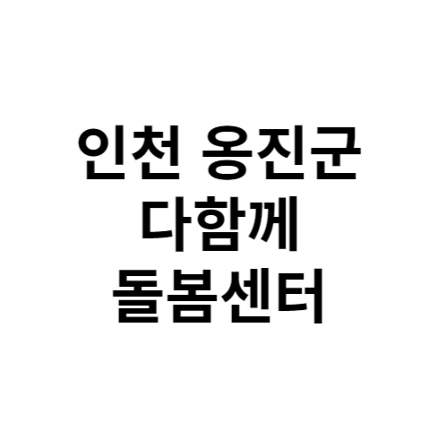 인천 옹진군 다함께돌봄센터 전화번호 위치 주소 신청 홈페이지